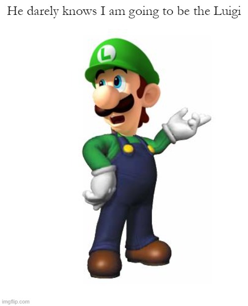 Pyth just said I'll be Him for Halloween xD Please don't leave PYTH doesn't know. | He darely knows I am going to be the Luigi | image tagged in logic luigi | made w/ Imgflip meme maker