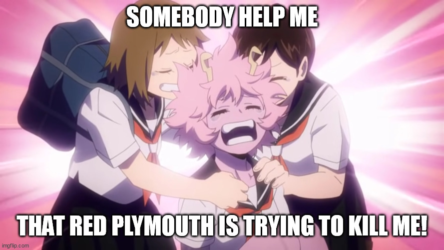 Ashido meets Christine | SOMEBODY HELP ME; THAT RED PLYMOUTH IS TRYING TO KILL ME! | image tagged in scaredy cat ashido | made w/ Imgflip meme maker