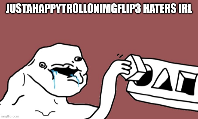 Justahappytrollonimgflip3 haters IRL: | JUSTAHAPPYTROLLONIMGFLIP3 HATERS IRL | image tagged in let s go brandon | made w/ Imgflip meme maker