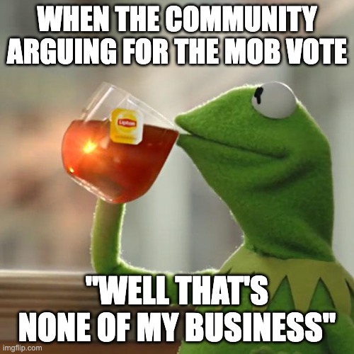 i never join the mob vote, NEVER | WHEN THE COMMUNITY ARGUING FOR THE MOB VOTE; "WELL THAT'S NONE OF MY BUSINESS" | image tagged in memes,but that's none of my business,kermit the frog,minecraft | made w/ Imgflip meme maker