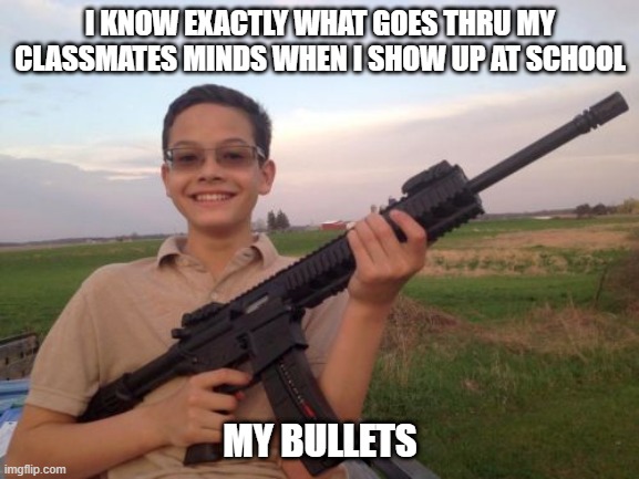 Well, Shoot | I KNOW EXACTLY WHAT GOES THRU MY CLASSMATES MINDS WHEN I SHOW UP AT SCHOOL; MY BULLETS | image tagged in school shooter calvin | made w/ Imgflip meme maker