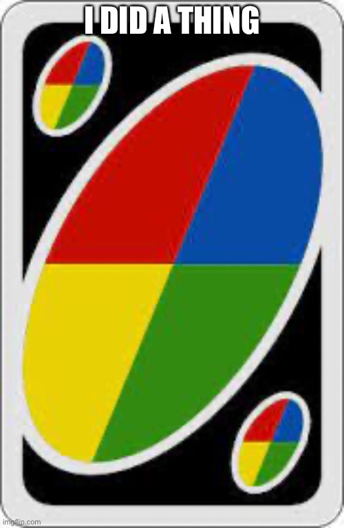 Uno Wild Card | I DID A THING | image tagged in uno wild card | made w/ Imgflip meme maker