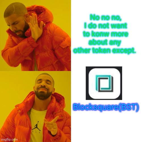 Drake Hotline Bling Meme | No no no, I do not want to konw more about any  other token except. Blocksquare(BST) | image tagged in memes,drake hotline bling | made w/ Imgflip meme maker