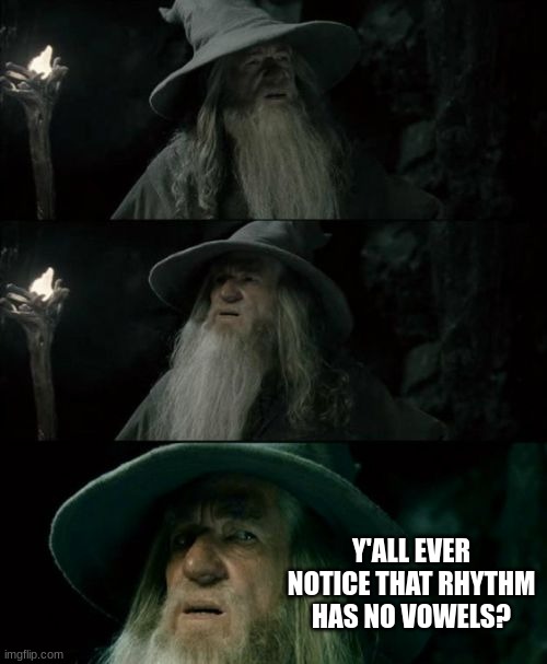 y is not a vowel | Y'ALL EVER NOTICE THAT RHYTHM HAS NO VOWELS? | image tagged in memes,confused gandalf | made w/ Imgflip meme maker