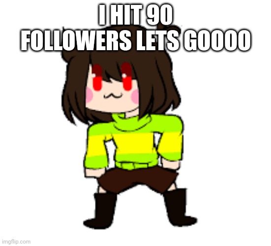 -Chara_TGM- Danci | I HIT 90 FOLLOWERS LETS GOOOO | image tagged in -chara_tgm- danci | made w/ Imgflip meme maker