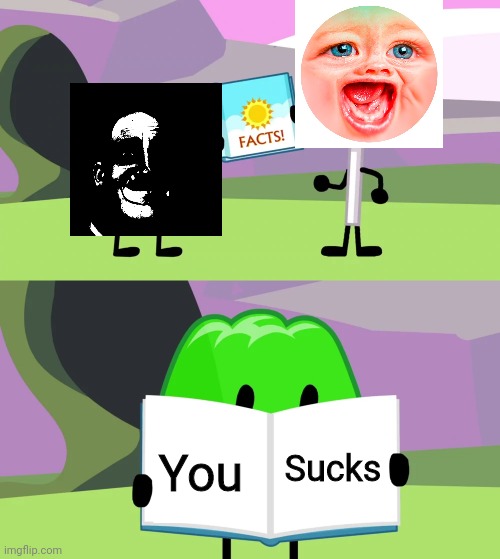 Phase 8 showed the most interesting fact about MrDweller | Sucks; You | image tagged in gelatin's book of facts,bfdi | made w/ Imgflip meme maker
