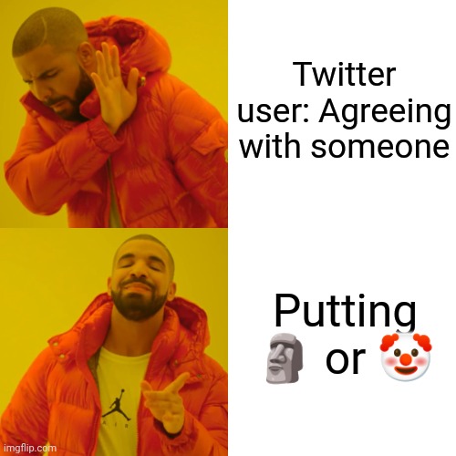 Twitter | Twitter user: Agreeing with someone; Putting 🗿 or 🤡 | image tagged in memes,drake hotline bling | made w/ Imgflip meme maker