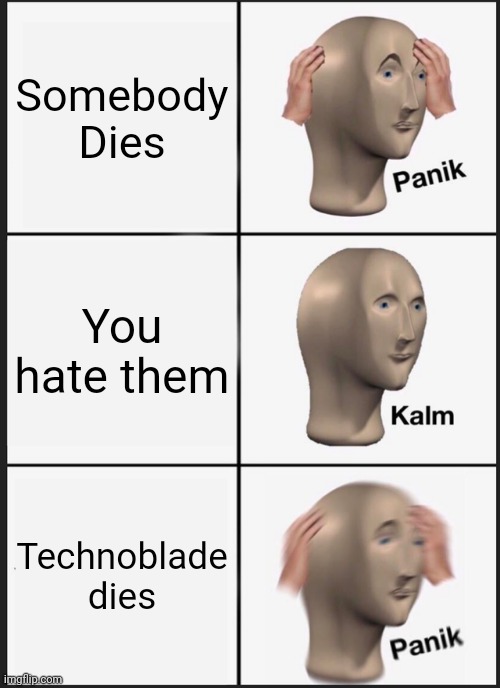 Panik Kalm Panik | Somebody Dies; You hate them; Technoblade dies | image tagged in memes,panik kalm panik | made w/ Imgflip meme maker