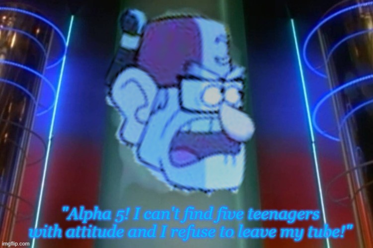 "Alpha 5! I can't find five teenagers with attitude and I refuse to leave my tube!" | image tagged in power rangers,gravity falls,grunkle stan,zordon,memes | made w/ Imgflip meme maker