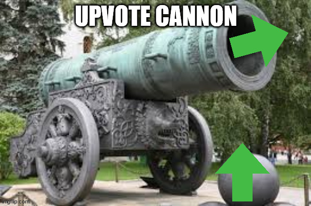 upvote cannon gives person above and below 10 upvotes | UPVOTE CANNON | image tagged in cannon | made w/ Imgflip meme maker