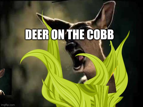 DEER ON THE COBB | made w/ Imgflip meme maker