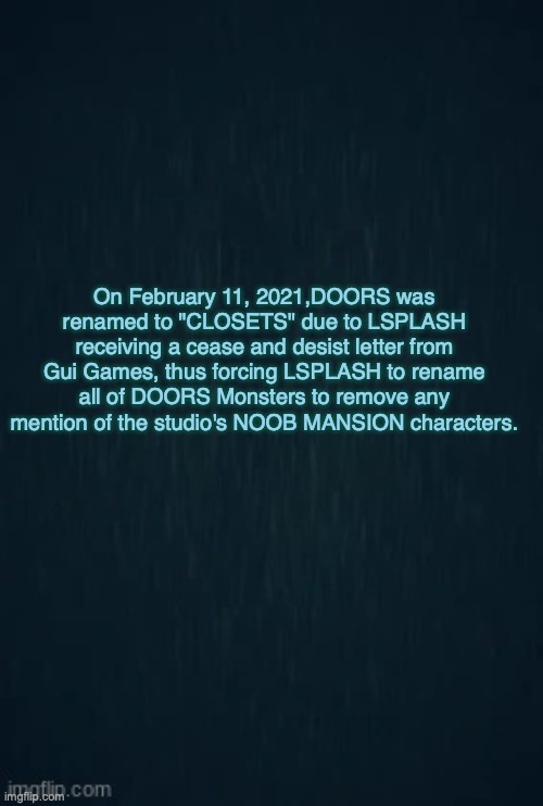 IF DOORS GOT A Cease and Desist | On February 11, 2021,DOORS was renamed to "CLOSETS" due to LSPLASH receiving a cease and desist letter from Gui Games, thus forcing LSPLASH to rename all of DOORS Monsters to remove any mention of the studio's NOOB MANSION characters. | image tagged in guiding light | made w/ Imgflip meme maker