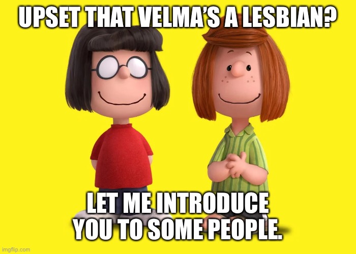 Rainbow Warriors |  UPSET THAT VELMA’S A LESBIAN? LET ME INTRODUCE YOU TO SOME PEOPLE. | image tagged in peanuts,funny,peanuts charlie brown peppermint patty | made w/ Imgflip meme maker