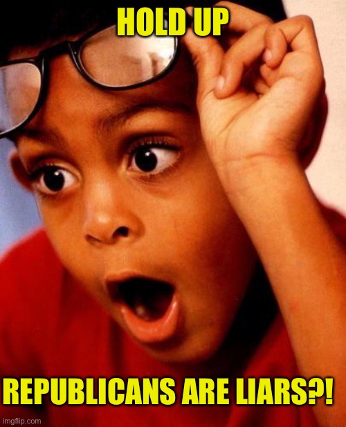 Wow | HOLD UP REPUBLICANS ARE LIARS?! | image tagged in wow | made w/ Imgflip meme maker