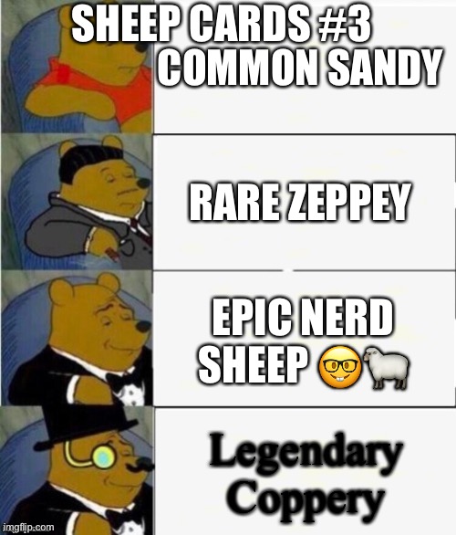 Tuxedo Winnie the Pooh 4 panel | COMMON SANDY; SHEEP CARDS #3; RARE ZEPPEY; EPIC NERD SHEEP 🤓🐑; Legendary Coppery | image tagged in tuxedo winnie the pooh 4 panel | made w/ Imgflip meme maker