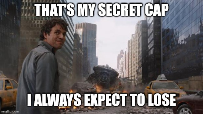 Avengers Bruce Banner Angry Secret | THAT'S MY SECRET CAP; I ALWAYS EXPECT TO LOSE | image tagged in avengers bruce banner angry secret | made w/ Imgflip meme maker