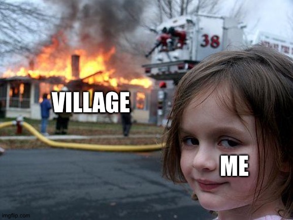 Every minecraft player did this once | VILLAGE; ME | image tagged in memes,disaster girl,minecraft | made w/ Imgflip meme maker