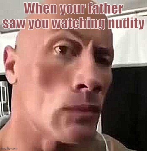 The Rock Eyebrows | When your father saw you watching nudity | image tagged in the rock eyebrows,the rock,eyebrows | made w/ Imgflip meme maker