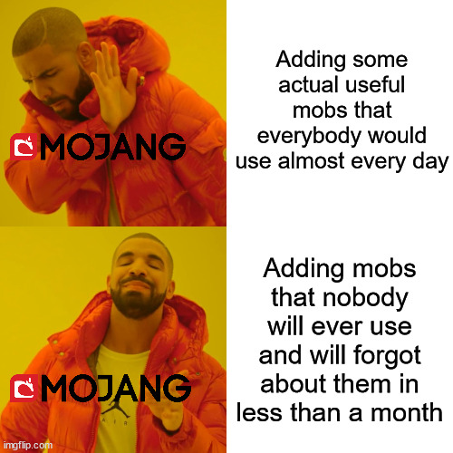 Why Mojang? Why? | Adding some actual useful mobs that everybody would use almost every day; Adding mobs that nobody will ever use and will forgot about them in less than a month | image tagged in memes,drake hotline bling,minecraft,mojang meme | made w/ Imgflip meme maker