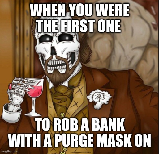 CRIME YEAH BABYYYYY | WHEN YOU WERE THE FIRST ONE; TO ROB A BANK WITH A PURGE MASK ON | image tagged in skeleton leo | made w/ Imgflip meme maker