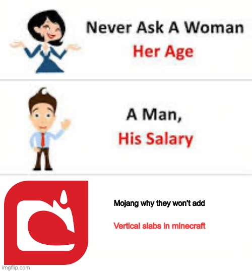 Never ask a woman her age | Mojang why they won’t add; Vertical slabs in minecraft | image tagged in never ask a woman her age | made w/ Imgflip meme maker