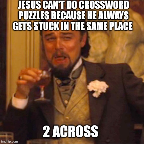 Ignoring the fact that Jesus was illiterate for the sake of wordplay | image tagged in laughing leo,funny memes,jesus | made w/ Imgflip meme maker