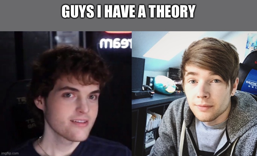 Dream and dantdm are the same | GUYS I HAVE A THEORY | image tagged in dream face reveal,dantdm | made w/ Imgflip meme maker