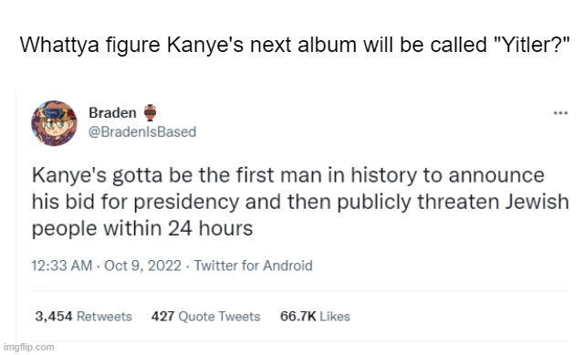 History doesn't repeat itself -- it raps | Whattya figure Kanye's next album will be called "Yitler?" | made w/ Imgflip meme maker