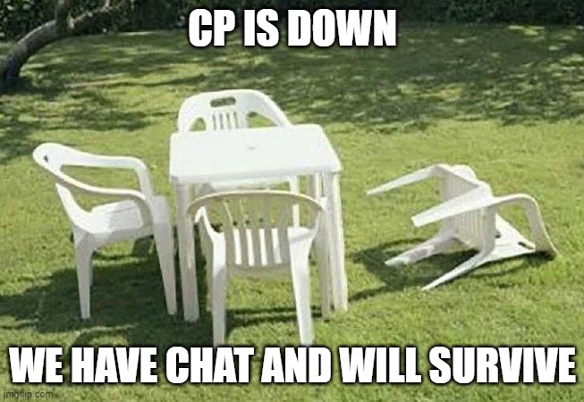 Chair fell over | CP IS DOWN; WE HAVE CHAT AND WILL SURVIVE | image tagged in chair fell over | made w/ Imgflip meme maker