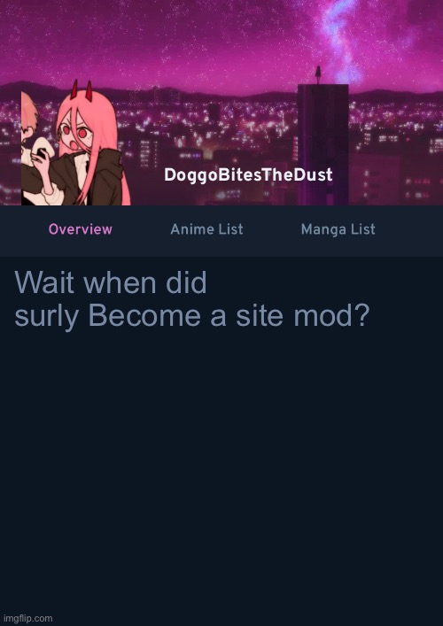 Doggos AniList Temp ver 4 | Wait when did surly Become a site mod? | image tagged in doggos anilist temp ver 4 | made w/ Imgflip meme maker
