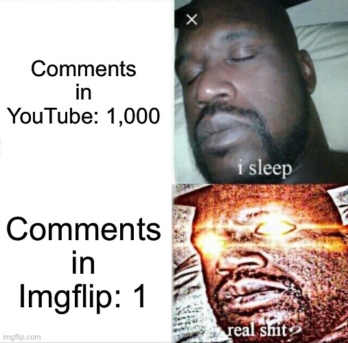 No one bothers in YouTube comments | Comments in YouTube: 1,000; Comments in Imgflip: 1 | image tagged in memes,sleeping shaq | made w/ Imgflip meme maker
