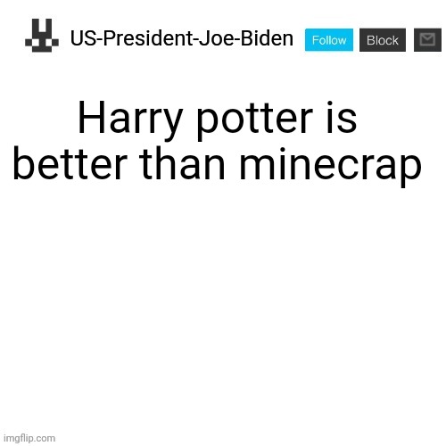 US-President-Joe-Biden announcement template | Harry potter is better than minecrap | image tagged in us-president-joe-biden announcement template | made w/ Imgflip meme maker