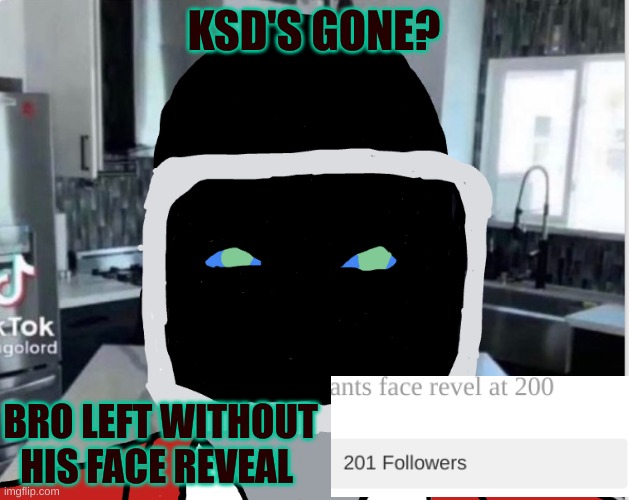 if so rip | KSD'S GONE? BRO LEFT WITHOUT HIS FACE REVEAL | image tagged in bootleg announcement template | made w/ Imgflip meme maker