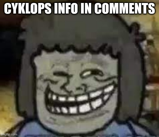 muscle man troll face | CYKLOPS INFO IN COMMENTS | image tagged in muscle man troll face | made w/ Imgflip meme maker