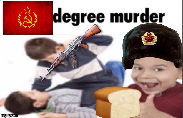 Soviet russia | image tagged in russia,soviet russia,first degree murder,idk,bread,communism | made w/ Imgflip meme maker