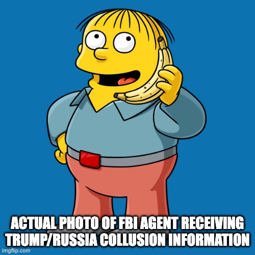 actual photo - rohb/rupe | ACTUAL PHOTO OF FBI AGENT RECEIVING TRUMP/RUSSIA COLLUSION INFORMATION | image tagged in ralph wiggum | made w/ Imgflip meme maker