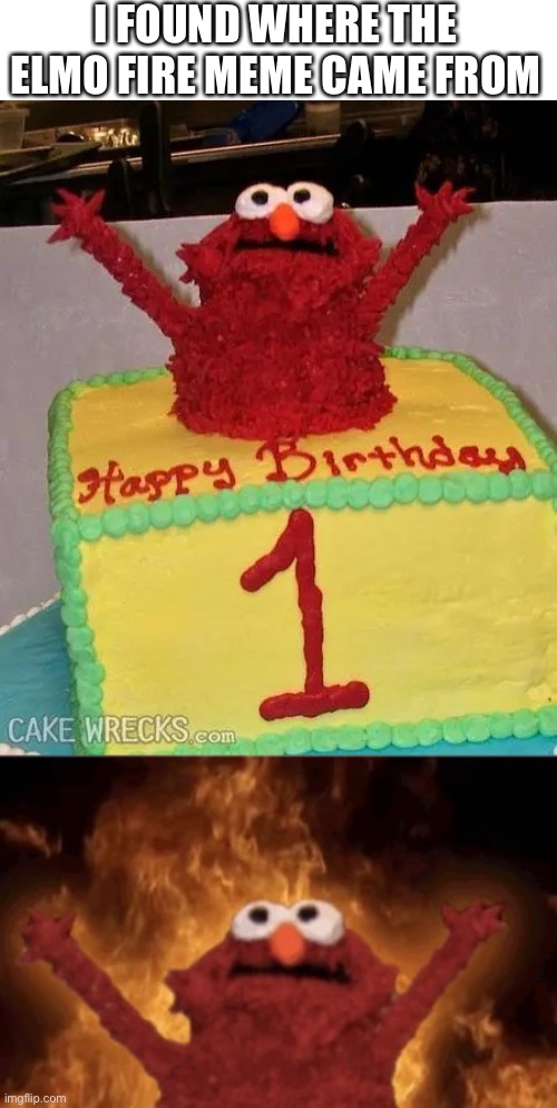 I found it | I FOUND WHERE THE ELMO FIRE MEME CAME FROM | image tagged in elmo rise,cake,original | made w/ Imgflip meme maker