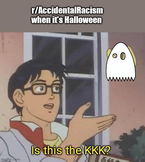 My 1st Halloween meme | r/AccidentalRacism when it's Halloween; Is this the KKK? | image tagged in memes,is this a pigeon,ghost,kkk,halloween,reddit | made w/ Imgflip meme maker