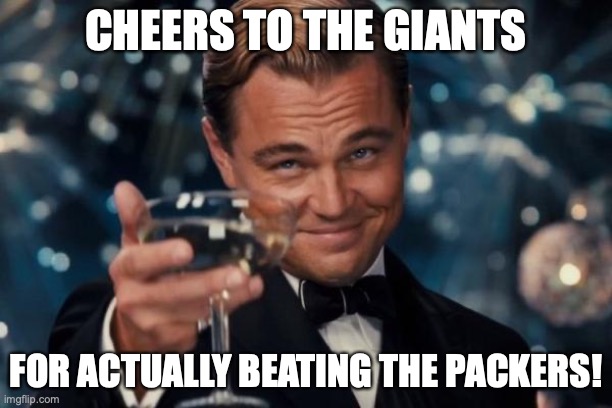 Underdogs beating a really great team! | CHEERS TO THE GIANTS; FOR ACTUALLY BEATING THE PACKERS! | image tagged in memes,leonardo dicaprio cheers,sports,nfl football,new york giants,green bay packers | made w/ Imgflip meme maker