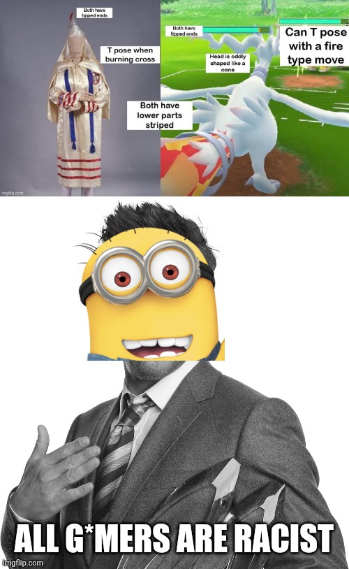 Minion speaking facts | ALL G*MERS ARE RACIST | image tagged in robert downey junior black and white,kkk,pokemon,minions | made w/ Imgflip meme maker