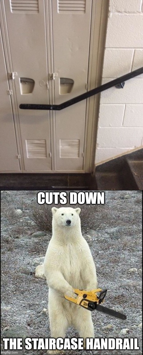 Staircase handrail in the way of the lockers | CUTS DOWN; THE STAIRCASE HANDRAIL | image tagged in chainsaw polar bear,you had one job,locker,stairs,memes,lockers | made w/ Imgflip meme maker