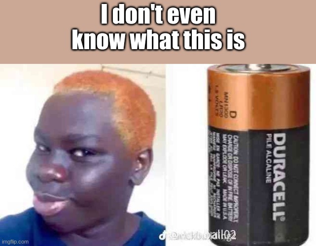 e | I don't even know what this is | image tagged in memes | made w/ Imgflip meme maker