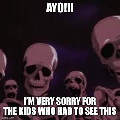 AYO!!! I’M VERY SORRY FOR THE KIDS WHO HAD TO SEE THIS | made w/ Imgflip meme maker