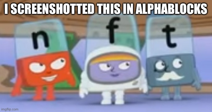 I SCREENSHOTTED THIS IN ALPHABLOCKS | made w/ Imgflip meme maker