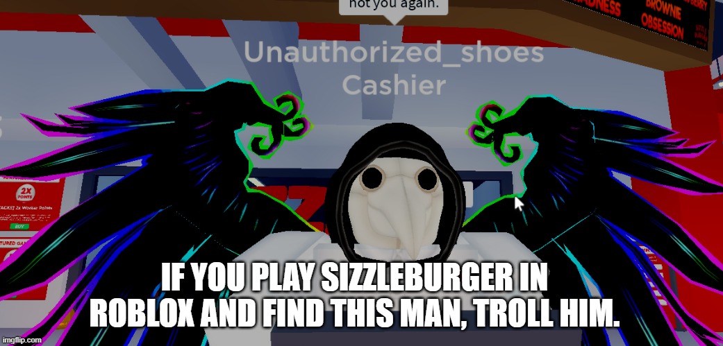 His username is Unauthorized_shoes | IF YOU PLAY SIZZLEBURGER IN ROBLOX AND FIND THIS MAN, TROLL HIM. | image tagged in roblox dab | made w/ Imgflip meme maker