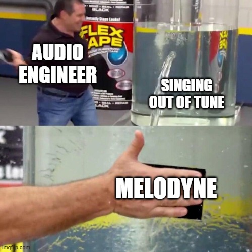 fixing "out of tune" singing | AUDIO ENGINEER; SINGING OUT OF TUNE; MELODYNE | image tagged in water tank leaking fix,music | made w/ Imgflip meme maker