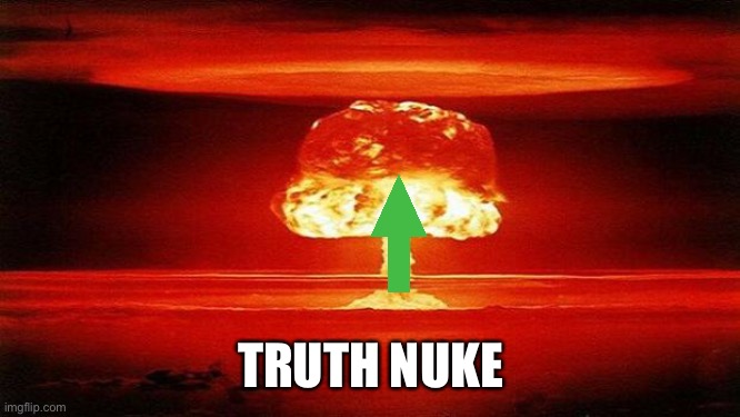 Atomic Bomb | TRUTH NUKE | image tagged in atomic bomb | made w/ Imgflip meme maker