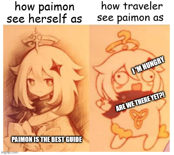 paimon then vs now genshin impact | how paimon see herself as; how traveler see paimon as; I 'M HUNGRY; ARE WE THERE YET?! PAIMON IS THE BEST GUIDE | image tagged in paimon then vs now genshin impact | made w/ Imgflip meme maker