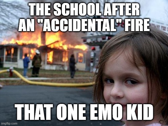 Disaster Girl | THE SCHOOL AFTER AN "ACCIDENTAL" FIRE; THAT ONE EMO KID | image tagged in memes,disaster girl | made w/ Imgflip meme maker