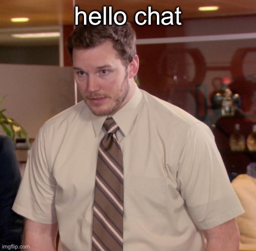 Afraid To Ask Andy | hello chat | image tagged in memes,afraid to ask andy | made w/ Imgflip meme maker